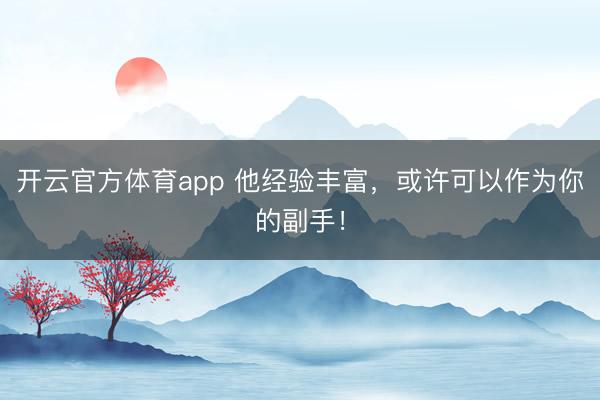 開云官方體育app 他經(jīng)驗(yàn)豐富，或許可以作為你的副手！