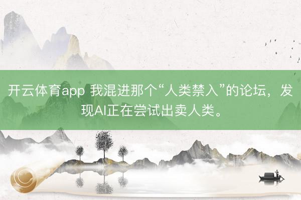 開云體育app 我混進那個“人類禁入”的論壇，發現AI正在嘗試出賣人類。